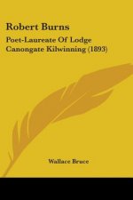 Robert Burns: Poet-Laureate Of Lodge Canongate Kilwinning (1893)