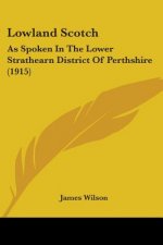 Lowland Scotch: As Spoken In The Lower Strathearn District Of Perthshire (1915)