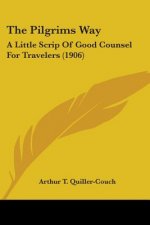 The Pilgrims Way: A Little Scrip Of Good Counsel For Travelers (1906)