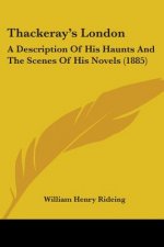 Thackeray's London: A Description Of His Haunts And The Scenes Of His Novels (1885)