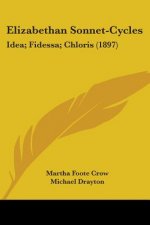 Elizabethan Sonnet-Cycles: Idea; Fidessa; Chloris (1897)