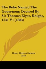 The Boke Named The Gouernour, Devised By Sir Thomas Elyot, Knight, 1531 V1 (1883)