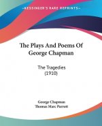 The Plays And Poems Of George Chapman: The Tragedies (1910)