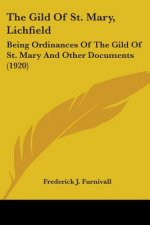 The Gild Of St. Mary, Lichfield: Being Ordinances Of The Gild Of St. Mary And Other Documents (1920)