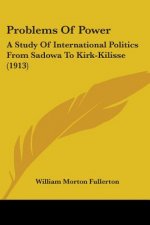 Problems Of Power: A Study Of International Politics From Sadowa To Kirk-Kilisse (1913)