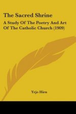 The Sacred Shrine: A Study Of The Poetry And Art Of The Catholic Church (1909)