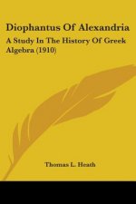 Diophantus Of Alexandria: A Study In The History Of Greek Algebra (1910)