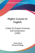 Higher Lessons In English: A Work On English Grammar And Composition (1909)