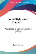 Social Rights And Duties V1: Addresses To Ethical Societies (1896)