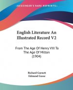 English Literature An Illustrated Record V2: From The Age Of Henry VIII To The Age Of Milton (1904)