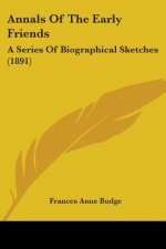 Annals Of The Early Friends: A Series Of Biographical Sketches (1891)