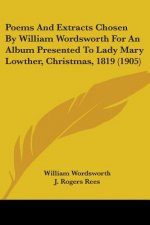 Poems And Extracts Chosen By William Wordsworth For An Album Presented To Lady Mary Lowther, Christmas, 1819 (1905)