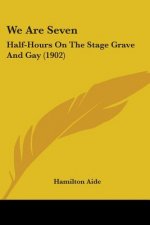 We Are Seven: Half-Hours On The Stage Grave And Gay (1902)