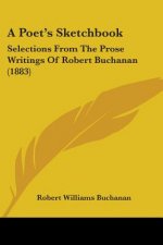 A Poet's Sketchbook: Selections From The Prose Writings Of Robert Buchanan (1883)