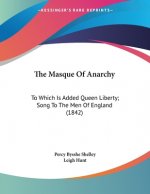 The Masque Of Anarchy: To Which Is Added Queen Liberty; Song To The Men Of England (1842)