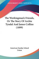The Workingman's Friends, Or The Story Of Archie Tyndal And James Collins (1899)