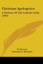 Christian Apologetics: A Defense Of The Catholic Faith (1903)