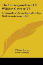 The Correspondence Of William Cowper V3: Arranged In Chronological Order, With Annotations (1904)