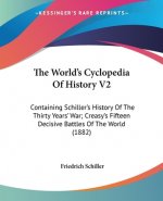 The World's Cyclopedia Of History V2: Containing Schiller's History Of The Thirty Years' War; Creasy's Fifteen Decisive Battles Of The World (1882)
