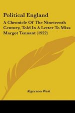 Political England: A Chronicle Of The Nineteenth Century, Told In A Letter To Miss Margot Tennant (1922)