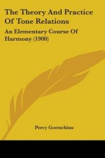 The Theory And Practice Of Tone Relations: An Elementary Course Of Harmony (1900)