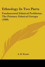 Ethnology In Two Parts: Fundamental Ethnical Problems; The Primary Ethnical Groups (1909)