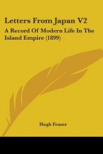 Letters From Japan V2: A Record Of Modern Life In The Island Empire (1899)