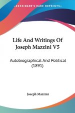 Life And Writings Of Joseph Mazzini V5: Autobiographical And Political (1891)