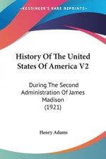 History Of The United States Of America V2: During The Second Administration Of James Madison (1921)
