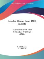 London Houses From 1660 To 1820: A Consideration Of Their Architecture And Detail (1911)