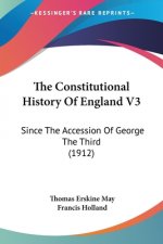 The Constitutional History Of England V3: Since The Accession Of George The Third (1912)