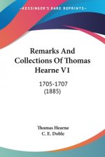Remarks And Collections Of Thomas Hearne V1: 1705-1707 (1885)