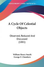 A Cycle Of Celestial Objects: Observed, Reduced And Discussed (1881)