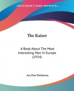 The Kaiser: A Book About The Most Interesting Man In Europe (1914)