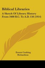 Biblical Libraries: A Sketch Of Library History From 3400 B.C. To A.D. 150 (1914)