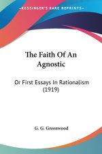 The Faith Of An Agnostic: Or First Essays In Rationalism (1919)