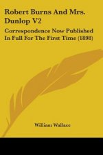 Robert Burns And Mrs. Dunlop V2: Correspondence Now Published In Full For The First Time (1898)