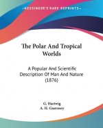 The Polar And Tropical Worlds: A Popular And Scientific Description Of Man And Nature (1876)