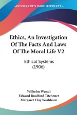 Ethics, An Investigation Of The Facts And Laws Of The Moral Life V2: Ethical Systems (1906)