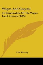 Wages And Capital: An Examination Of The Wages Fund Doctrine (1896)