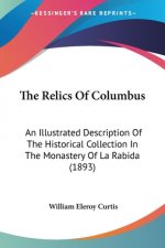 The Relics Of Columbus: An Illustrated Description Of The Historical Collection In The Monastery Of La Rabida (1893)