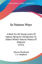 In Natures Ways: A Book For All Young Lovers Of Nature; Being An Introduction To Gilbert White's Natural History Of Selborne (1922)