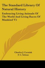 The Standard Library Of Natural History: Embracing Living Animals Of The World And Living Races Of Mankind V5: Africa, Europe, America (1907)