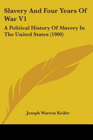 Slavery And Four Years Of War V1: A Political History Of Slavery In The United States (1900)