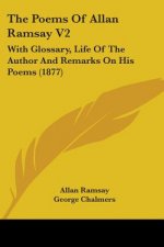 The Poems Of Allan Ramsay V2: With Glossary, Life Of The Author And Remarks On His Poems (1877)