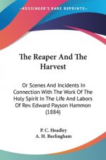 The Reaper And The Harvest: Or Scenes And Incidents In Connection With The Work Of The Holy Spirit In The Life And Labors Of Rev. Edward Payson Ha