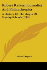 Robert Raikes, Journalist And Philanthropist: A History Of The Origin Of Sunday-Schools (1881)