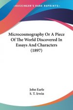 Microcosmography Or A Piece Of The World Discovered In Essays And Characters (1897)