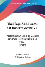 The Plays And Poems Of Robert Greene V1: Alphonsus; A Looking Glasse; Orlando Furioso; Notes To Plays (1905)