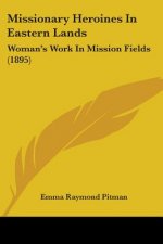 Missionary Heroines In Eastern Lands: Woman's Work In Mission Fields (1895)